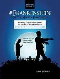 #Frankenstein; Or, the Modern Prometheus: A Literary Classic Told Tweets for 21st Century Audience