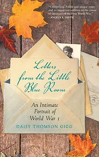Letters from the Little Blue Room: An Intimate Portrait of World War I