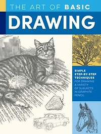 Art of Basic Drawing: Simple step-by-step techniques for drawing a variety subjects graphite pencil