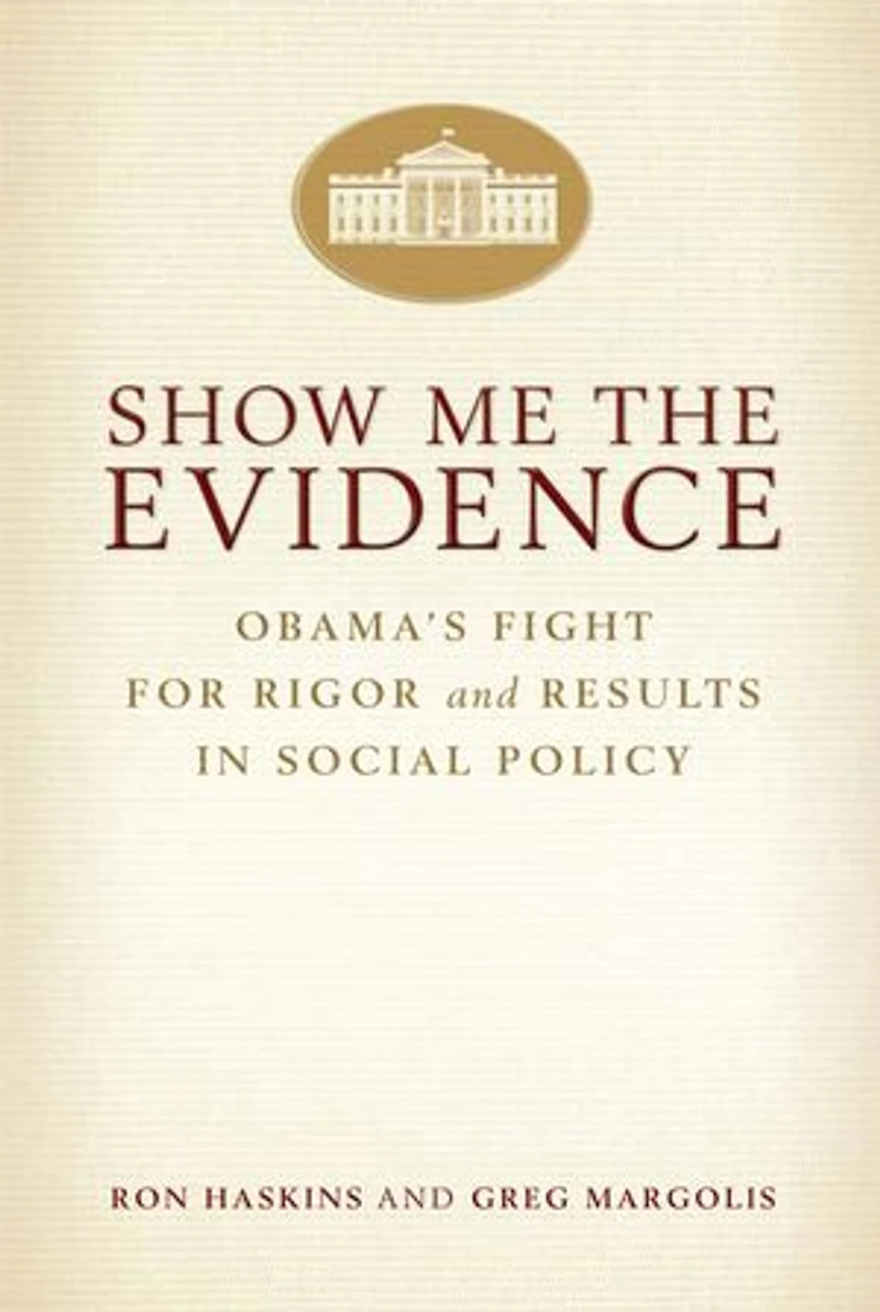 Show Me the Evidence: Obama's Fight for Rigor and Results Social Policy