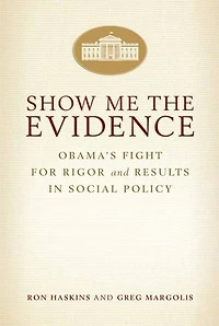 Show Me the Evidence: Obama's Fight for Rigor and Results Social Policy