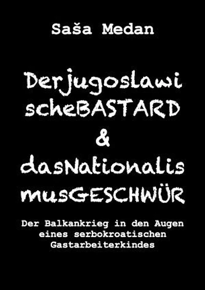 Der jugoslawische Bastard und das Nationalismusgeschwür: Der Balkankrieg in den Augen eines serbokroatischen Gastarbeiterkindes