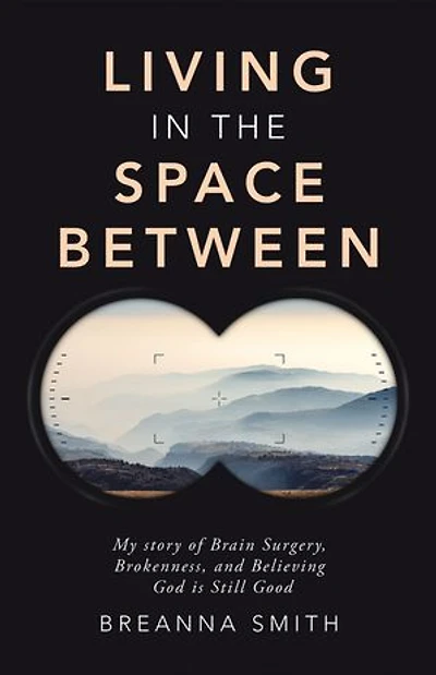 Living in the Space Between: My story of Brain Surgery, Brokenness, and Believing God is Still Good