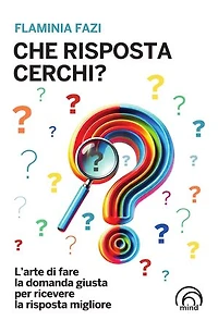 Che risposta cerchi?: L'arte di fare la domanda giusta per ricevere la risposta migliore