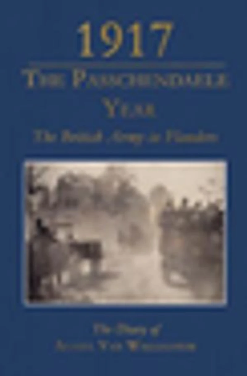 1917 - The Passchendaele Year: British Army Flanders: Diary Of Achiel Van Walleghem