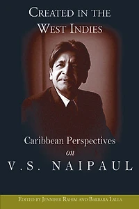 Created in the West Indies: Caribbean Perspectives on V.S. Naipaul