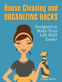 House Cleaning and Organizing Hacks: Designed to Make Your Life Way Easier