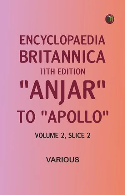 Encyclopaedia Britannica, 11th Edition, "Anjar" to "Apollo" Volume 2, Slice 2