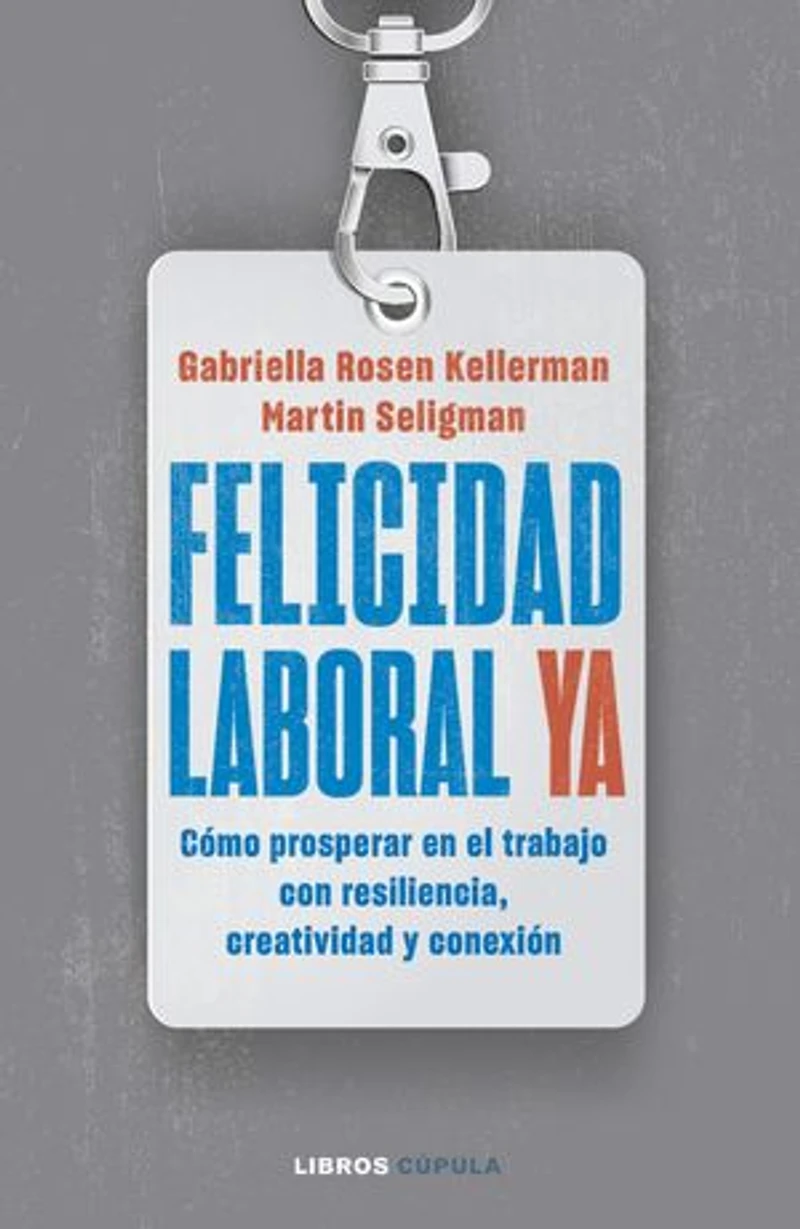 Felicidad laboral ya: Resiliencia, creatividad y conexión para prosperar en el trabajo, ahora y en un futuro incierto