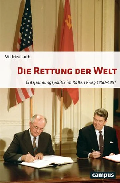 Die Rettung der Welt: Entspannungspolitik im Kalten Krieg 1950-1991