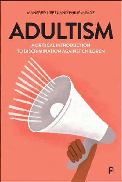 Adultism: A Critical Introduction to Discrimination Against Children
