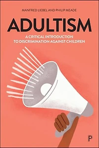 Adultism: A Critical Introduction to Discrimination Against Children