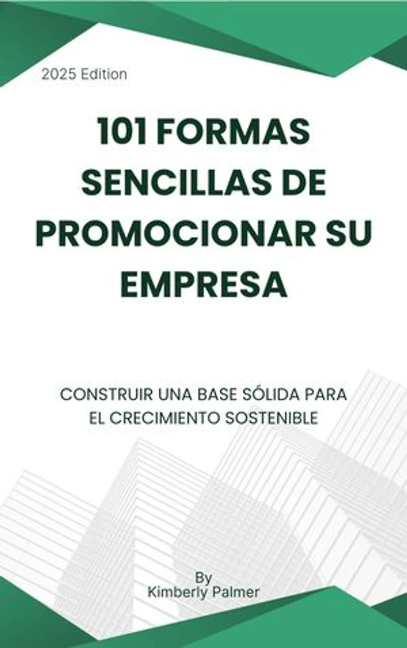 101 formas sencillas de promocionar su empresa: Construir una base sólida para el crecimiento sostenible
