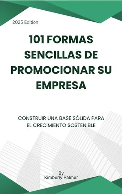 101 formas sencillas de promocionar su empresa: Construir una base sólida para el crecimiento sostenible
