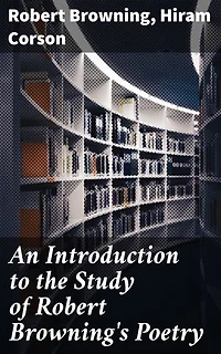 An Introduction to the Study of Robert Browning's Poetry: Enriched edition. Exploring the Depths of Browning's Poetry: A Literary Journey through the 19th Century