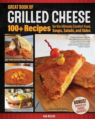 Great Book Of Grilled Cheese: 100+ Recipes For The Ultimate Comfort Food, Soups, Salads, And Sides