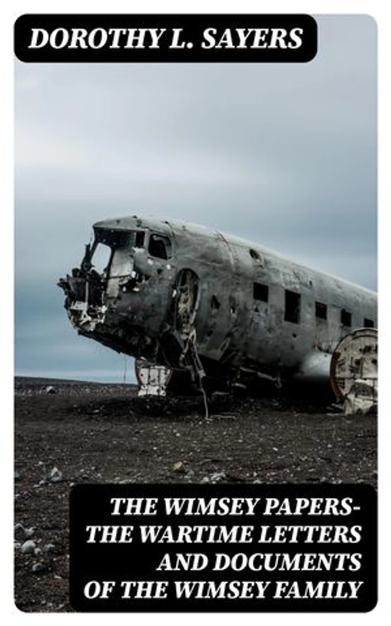 The Wimsey Papers—The Wartime Letters and Documents of the Wimsey Family: Enriched edition.