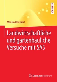 Landwirtschaftliche und gartenbauliche Versuche mit SAS: Mit 50 Programmen, 169 Tabellen und 18 Abbildungen