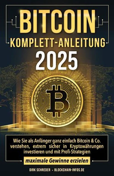 Bitcoin Komplett-Anleitung: Wie Sie als Anfänger ganz einfach Bitcoin & Co. verstehen, extrem sicher in Kryptowährungen investieren und mit Profi-Strategien maximale Gewinne erzielen