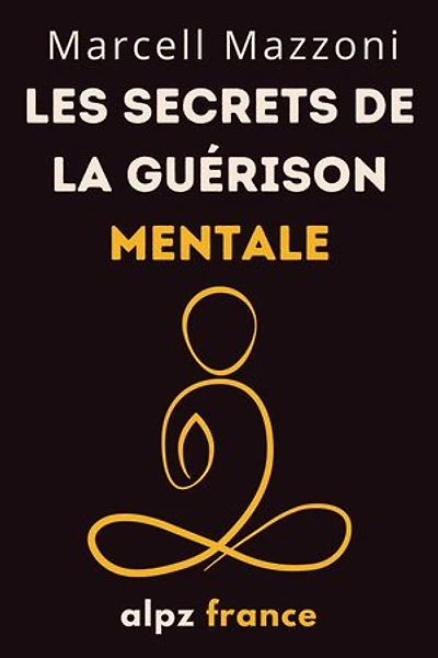 Les Secrets De La Guérison Mentale : Guérissez Votre Corps Et Votre Esprit