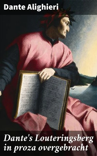 Dante's Louteringsberg in proza overgebracht: Verrijkte editie. Een reis door spirituele groei en zelfontdekking