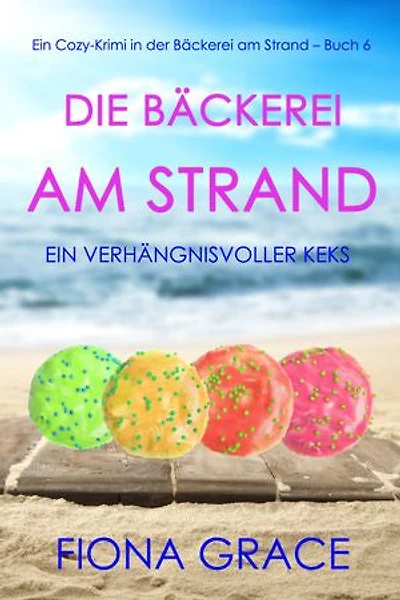 Die Bäckerei am Strand: Ein verhängnisvoller Keks (Ein Cozy-Krimi aus der Bäckerei am Strand Band 6)