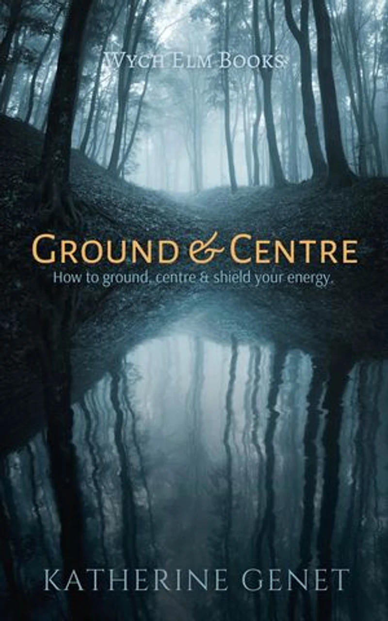 Ground & Centre: How to Ground, Centre, & Shield your Energy