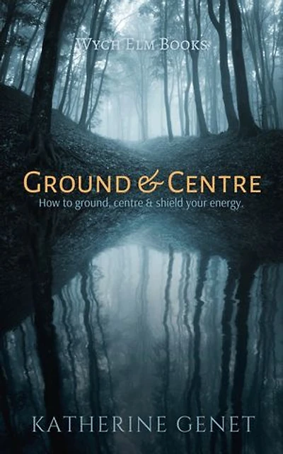 Ground & Centre: How to Ground, Centre, & Shield your Energy