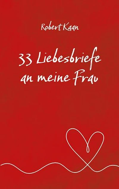 33 Liebesbriefe an meine Frau: Eine Hommage an die Liebe, das Glück und die Magie einer lebenslangen Partnerschaft