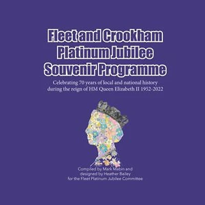 Fleet and Crookham Platinum Jubilee Souvenir Programme: Celebrating 70 years of local and national history during the reign of HM Queen Elizabeth II 1952-2022