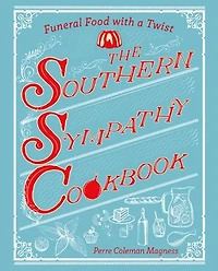 The Southern Sympathy Cookbook: Funeral Foods To Die For