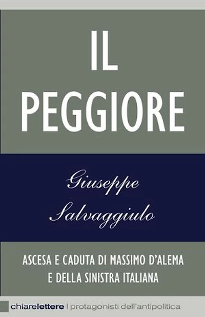 Il Peggiore: Ascesa e caduta di Massimo D'Alema e della sinistra italiana