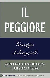Il Peggiore: Ascesa e caduta di Massimo D'Alema e della sinistra italiana