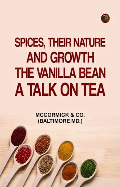 Spices Their Nature and Growth The Vanilla Bean A Talk on Tea