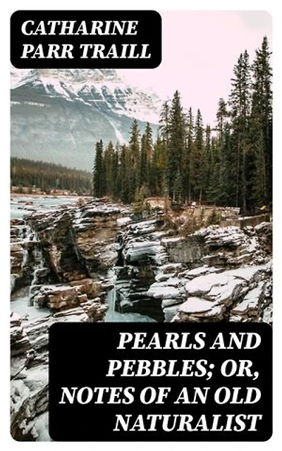 Pearls and Pebbles; or, Notes of an Old Naturalist: Enriched edition.