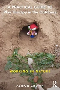 A Practical Guide To Play Therapy The Outdoors: Working Nature