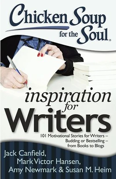 Chicken Soup for the Soul: Inspiration Writers: 101 Motivational Stories Writers – Budding or Bestselling from Books to Blogs