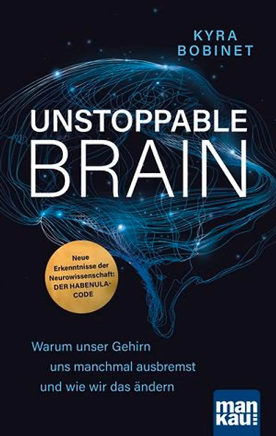 Unstoppable Brain: Warum unser Gehirn uns manchmal ausbremst und wie wir das ändern. Neue Erkenntnisse der Neurowissenschaft: der Habenula-Code
