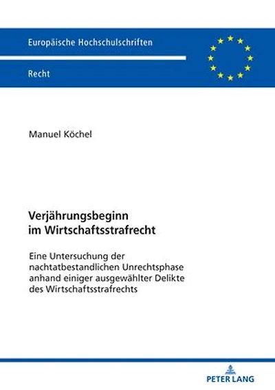 Verjaehrungsbeginn im Wirtschaftsstrafrecht: Eine Untersuchung der nachtatbestandlichen Unrechtsphase anhand einiger ausgewaehlter Delikte des Wirtschaftsstrafrechts