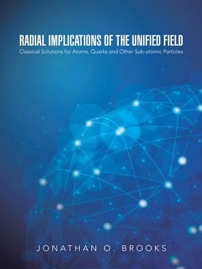 Radial Implications of the Unified Field: Classical Solutions for Atoms, Quarks and Other Sub-atomic Particles