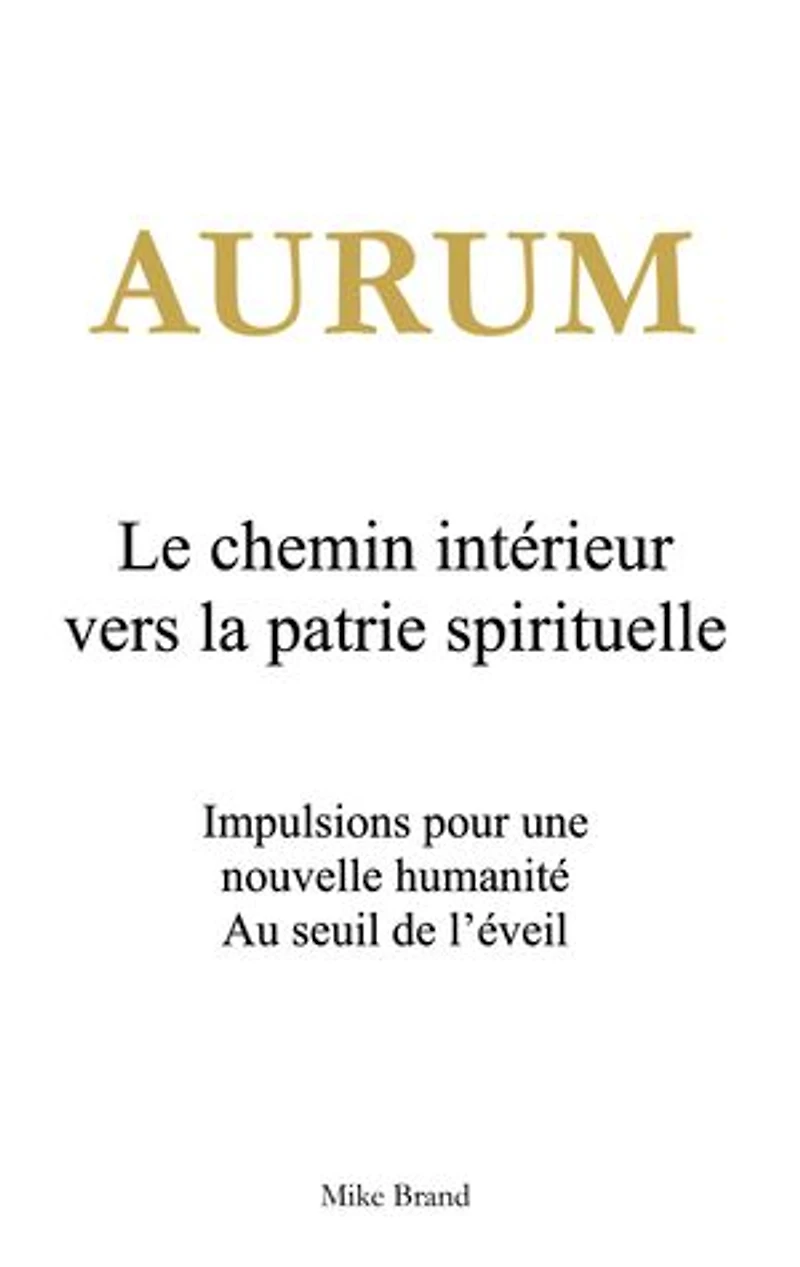 Aurum - Le chemin intérieur vers la patrie spirituelle: Impulsions pour une nouvelle humanité. Au seuil de l'éveil