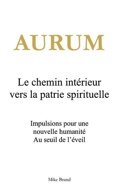Aurum - Le chemin intérieur vers la patrie spirituelle: Impulsions pour une nouvelle humanité. Au seuil de l'éveil