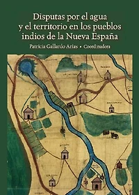 Disputas por el agua y el territorio en los pueblos indios de la Nueva España