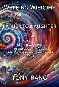 Walking Wisdoms: Father to Daughter: Sacred Wisdoms Passed down Through African American Communities; Book 2
