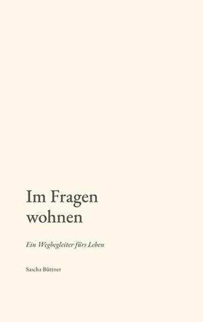 Im Fragen wohnen: Ein Wegbegleiter fürs Leben