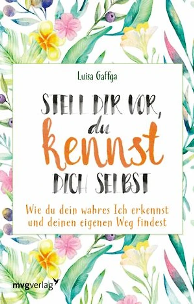 Stell dir vor, du kennst dich selbst: Wie du dein wahres Ich erkennst und deinen eigenen Weg findest