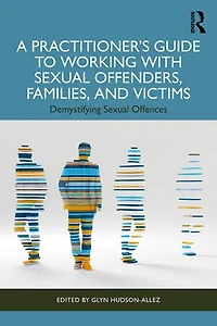 A Practitioner's Guide to Working with Sexual Offenders, Families, and Victims: Demystifying Offences