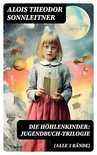 Die Höhlenkinder: Jugendbuch-Trilogie (Alle 3 Bände): Die Höhlenkinder im Heimlichen Grund, Die Höhlenkinder im Pfahlbau & Die Höhlenkinder im Steinhaus