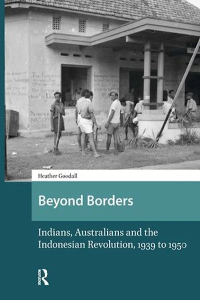 Beyond Borders: Indians, Australians and the Indonesian Revolution, 1939 to 1950
