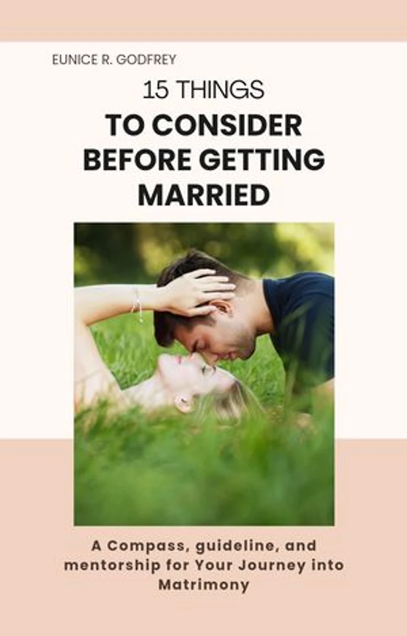 15 Things to Consider Before Getting Married: A Compass, guideline, and mentorship for Your Journey into Matrimony